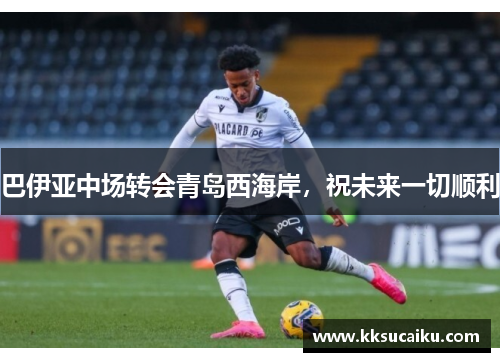 巴伊亚中场转会青岛西海岸，祝未来一切顺利
